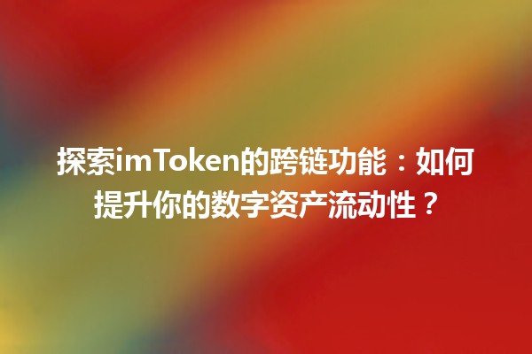 探索imToken的跨链功能🪙🚀：如何提升你的数字资产流动性？