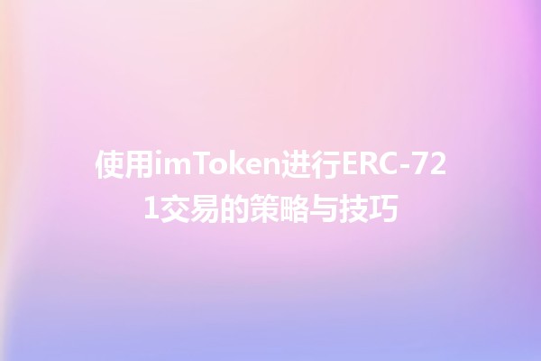 使用imToken进行ERC-721交易的策略与技巧💰🖼️