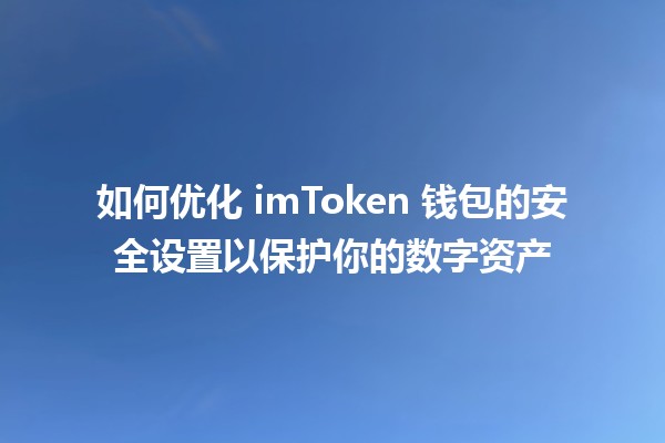 🔒 如何优化 imToken 钱包的安全设置以保护你的数字资产 🌐