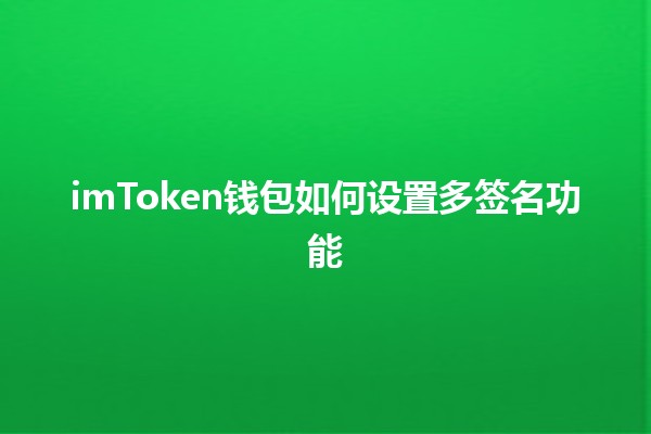 imToken钱包如何设置多签名功能🛡️💼