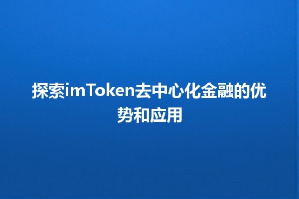 探索imToken去中心化金融的优势和应用 💸🌍