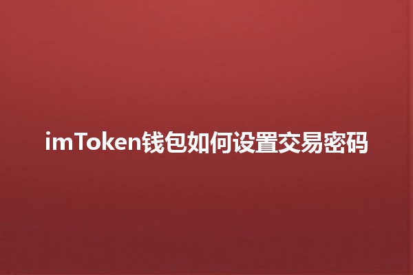 imToken钱包如何设置交易密码 🔒💰