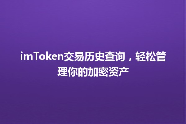 imToken交易历史查询，轻松管理你的加密资产 📈💰