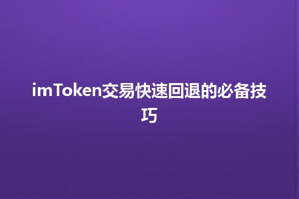 imToken交易快速回退的必备技巧🪙🚀