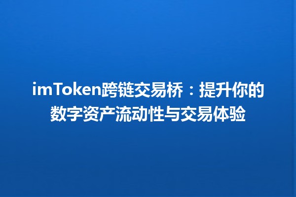 💱 imToken跨链交易桥：提升你的数字资产流动性与交易体验