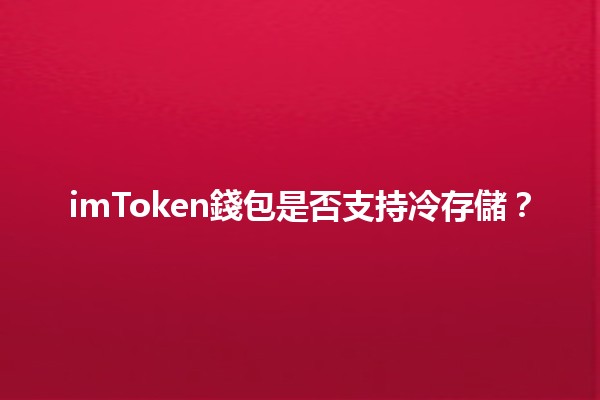 imToken錢包是否支持冷存儲？🧊🔒