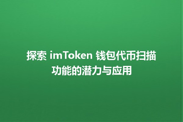 📲 探索 imToken 钱包代币扫描功能的潜力与应用🔥