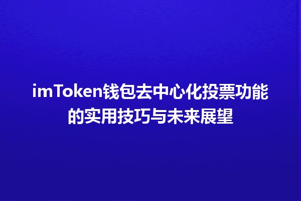 🎉 imToken钱包去中心化投票功能的实用技巧与未来展望