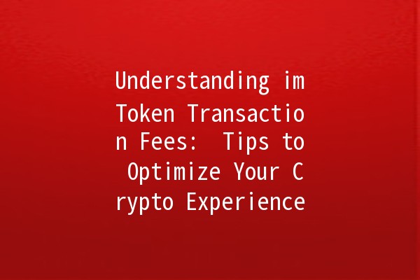 Understanding imToken Transaction Fees: 🔍 Tips to Optimize Your Crypto Experience