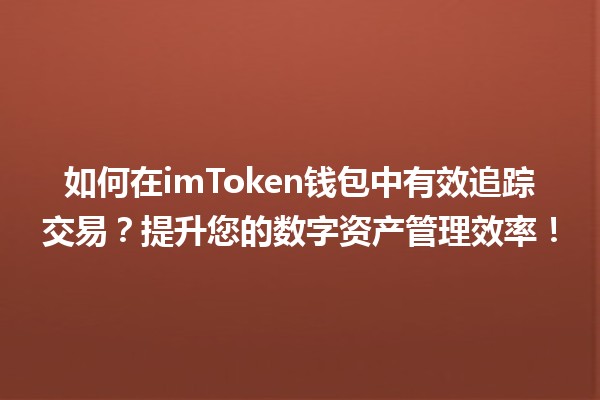 🔍 如何在imToken钱包中有效追踪交易？提升您的数字资产管理效率！