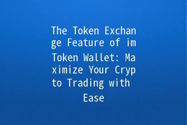 The Token Exchange Feature of imToken Wallet: Maximize Your Crypto Trading with Ease 🪙🚀