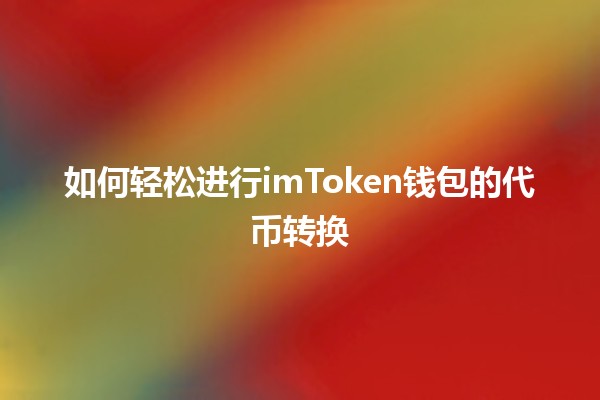 如何轻松进行imToken钱包的代币转换 💰🔄