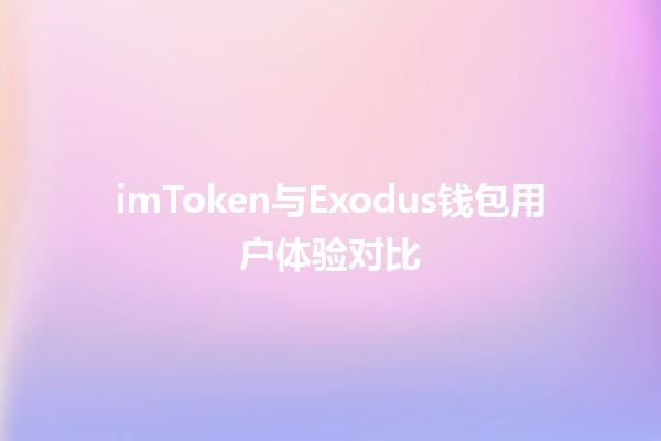 imToken与Exodus钱包用户体验对比 💰📱