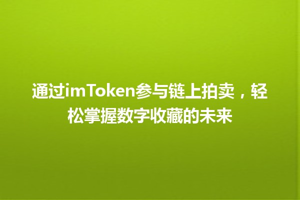 通过imToken参与链上拍卖，轻松掌握数字收藏的未来💎🚀