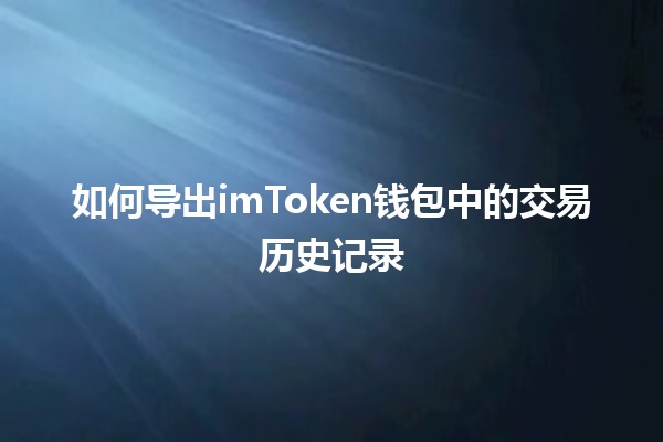 如何导出imToken钱包中的交易历史记录📈💰