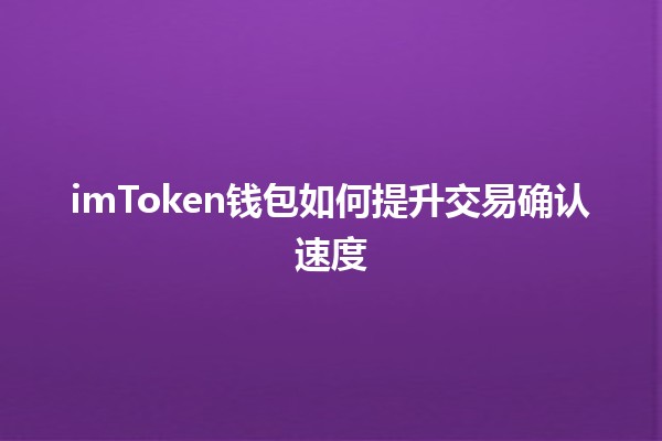 imToken钱包如何提升交易确认速度 🚀💰