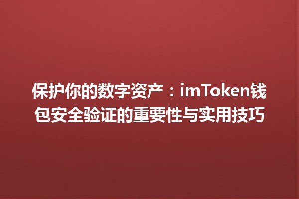 🛡️ 保护你的数字资产：imToken钱包安全验证的重要性与实用技巧