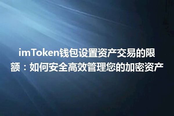 💰 imToken钱包设置资产交易的限额：如何安全高效管理您的加密资产 🚀