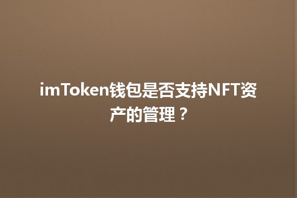 imToken钱包是否支持NFT资产的管理？🤔🖼️