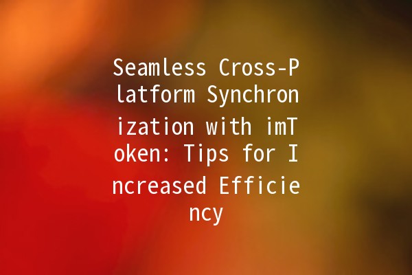 Seamless Cross-Platform Synchronization with imToken: Tips for Increased Efficiency 🚀🔗