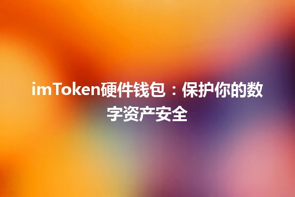 imToken硬件钱包：保护你的数字资产安全🔒🚀