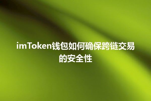 imToken钱包如何确保跨链交易的安全性🔐✨