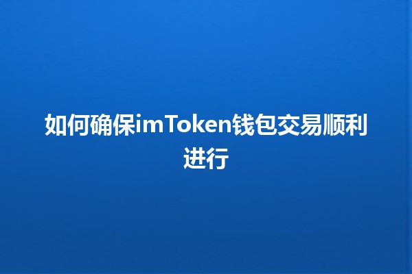 如何确保imToken钱包交易顺利进行💰🔐