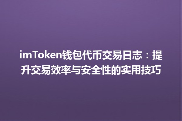 imToken钱包代币交易日志：提升交易效率与安全性的实用技巧 🚀💰