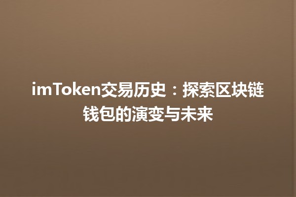 imToken交易历史📈：探索区块链钱包的演变与未来