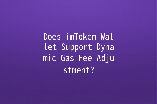 Does imToken Wallet Support Dynamic Gas Fee Adjustment? 🤔🔧