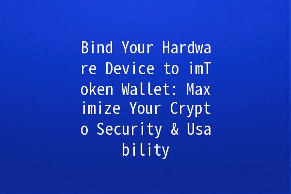 Bind Your Hardware Device to imToken Wallet: Maximize Your Crypto Security & Usability 🔐💻