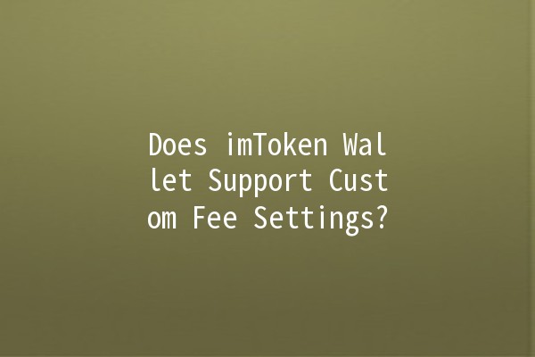 Does imToken Wallet Support Custom Fee Settings? 💰🔧