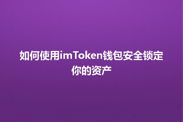 🛡️ 如何使用imToken钱包安全锁定你的资产 🔐