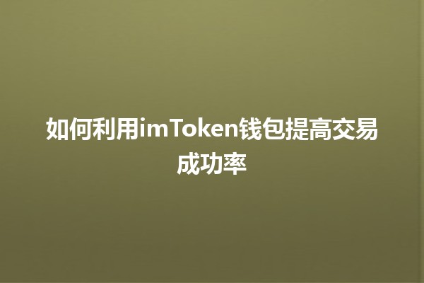 如何利用imToken钱包提高交易成功率💰🔑