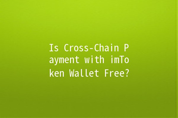 Is Cross-Chain Payment with imToken Wallet Free? 💰🔗