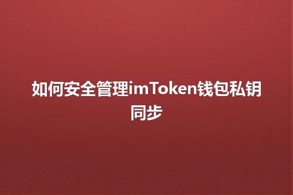 🔐如何安全管理imToken钱包私钥同步📲