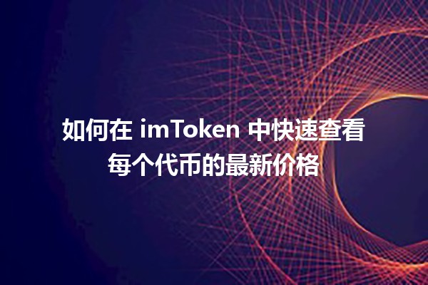 🪙 如何在 imToken 中快速查看每个代币的最新价格