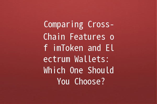 Comparing Cross-Chain Features of imToken and Electrum Wallets: Which One Should You Choose? 🔄💰