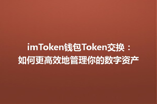 imToken钱包Token交换：如何更高效地管理你的数字资产💼✨