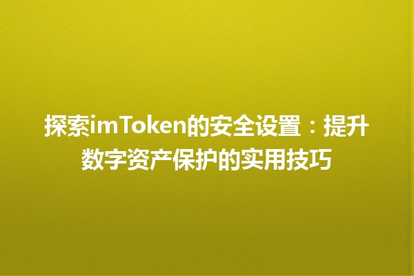 💼 探索imToken的安全设置：提升数字资产保护的实用技巧🔒