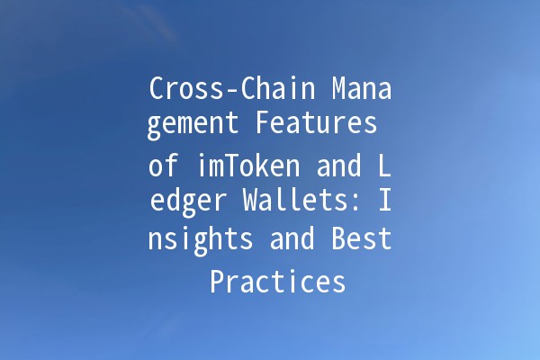 Cross-Chain Management Features of imToken and Ledger Wallets: Insights and Best Practices 🔗💼