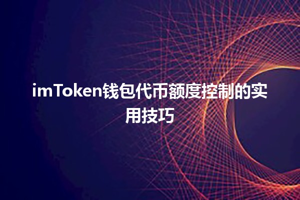 imToken钱包代币额度控制的实用技巧💰🛡️