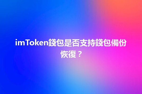 imToken錢包是否支持錢包備份恢復？🪙🔒