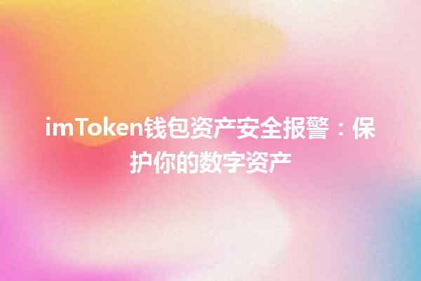 imToken钱包资产安全报警：保护你的数字资产🔒💰