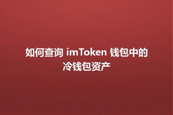 如何查询 imToken 钱包中的冷钱包资产 🏦💰