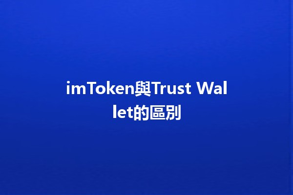 imToken與Trust Wallet的區別🏦🔍