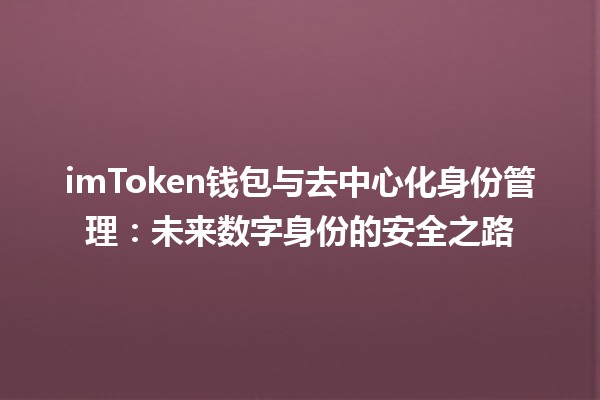 imToken钱包与去中心化身份管理：未来数字身份的安全之路 🌐🔐