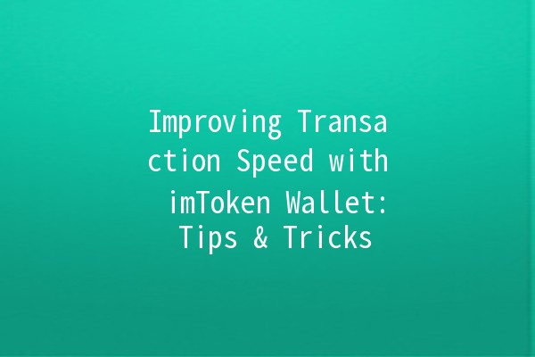 Improving Transaction Speed with imToken Wallet: Tips & Tricks 🚀💰