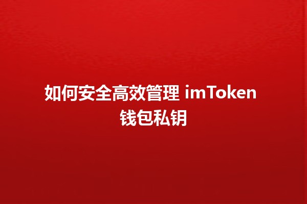 如何安全高效管理 imToken 钱包私钥 🔑🛡️