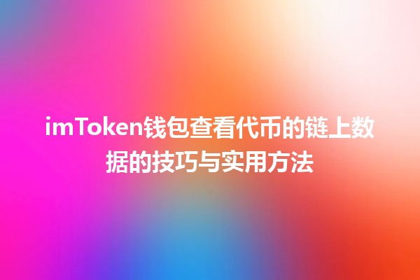 🪙 imToken钱包查看代币的链上数据的技巧与实用方法